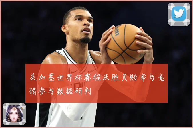 美加墨世界杯赛程及胜负赔率与竞猜参与数据研判