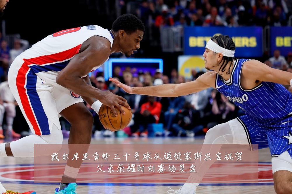 戴尔库里黄蜂三十号球衣退役塞斯发言祝贺父亲荣耀时刻赛场复盘