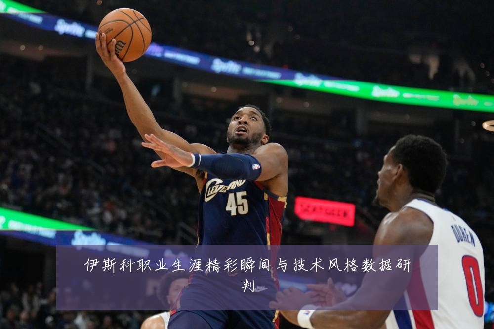 伊斯科职业生涯精彩瞬间与技术风格数据研判