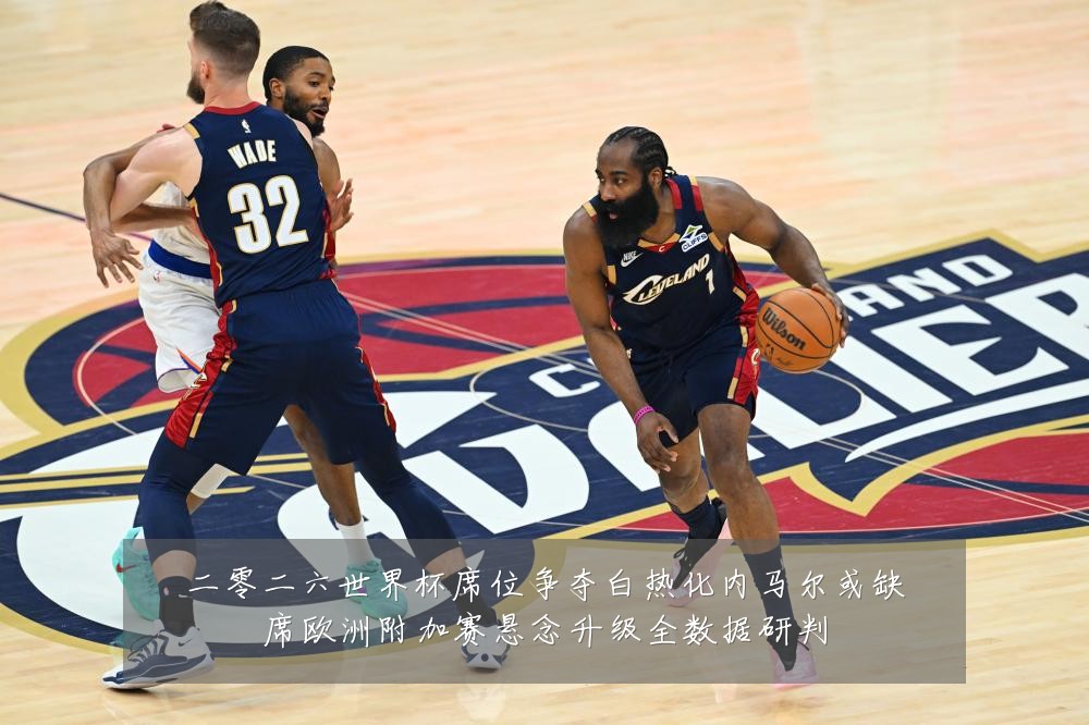 二零二六世界杯席位争夺白热化内马尔或缺席欧洲附加赛悬念升级全数据研判